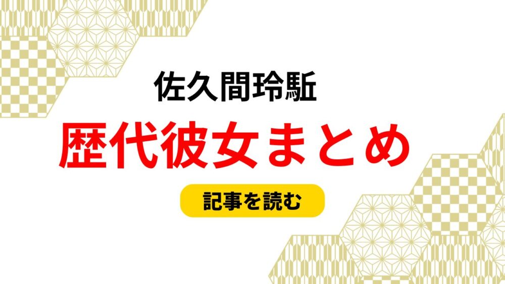 2025最新！佐久間玲駈の歴代彼女まとめ！彼女はいるの？好きなタイプも