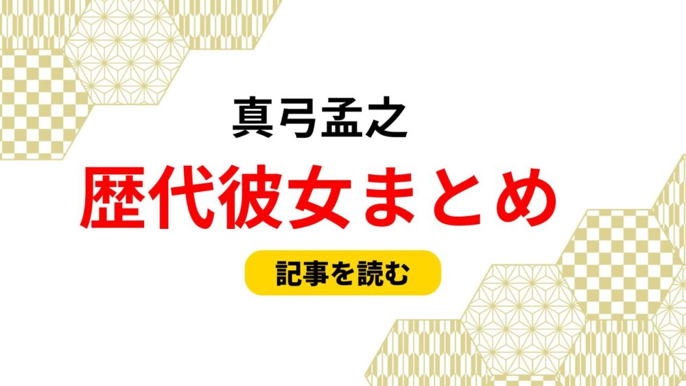 2025最新！真弓孟之の歴代彼女まとめ！今カノは芹澤雛梨？匂わせも