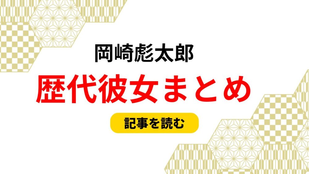 2025最新！岡崎彪太郎の歴代彼女まとめ！桑原七音との匂わせ13選も