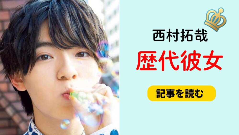 2025最新！西村拓哉の歴代彼女7人まとめ！大西寧音との匂わせ流出も