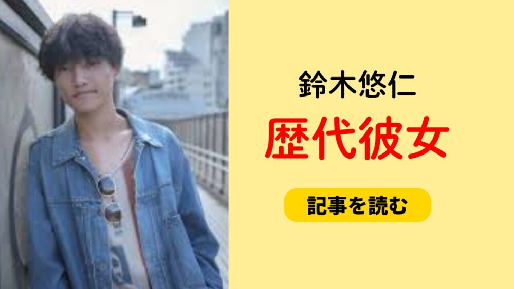 2025最新！鈴木悠仁の歴代彼女まとめ！彼女がいない？好きなタイプも